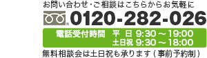 お問い合わせ・ご相談は、電話0120-282-026 電話受付時間 平日9:30～19:00 土日祝 9:30～18:00　無料相談会は土日祝も承ります(事前予約制)