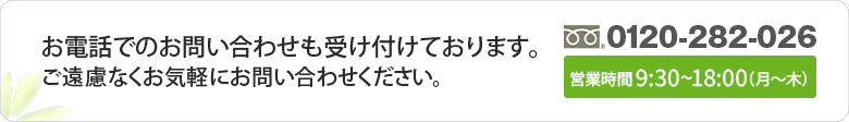 お電話でのお問い合わせも受け付けております。お問い合わせ・ご相談は、電話0120-282-026 電話受付時間 平日9:30～19:00 土日祝 9:30～18:00　無料相談会は土日祝も承ります(事前予約制)